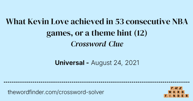 What Kevin Love achieved in 53 consecutive NBA games, or a theme hint crossword clue image