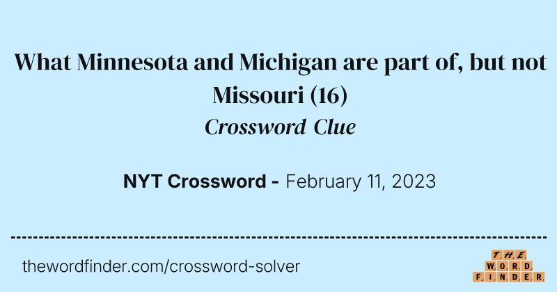What Minnesota and Michigan are part of, but not Missouri crossword clue image