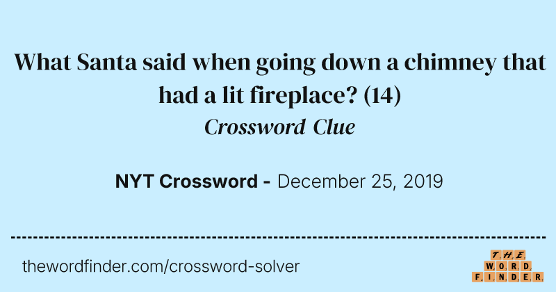 What Santa said when going down a chimney that had a lit fireplace? crossword clue image