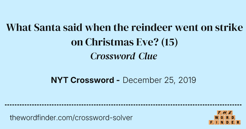 What Santa said when the reindeer went on strike on Christmas Eve? crossword clue image