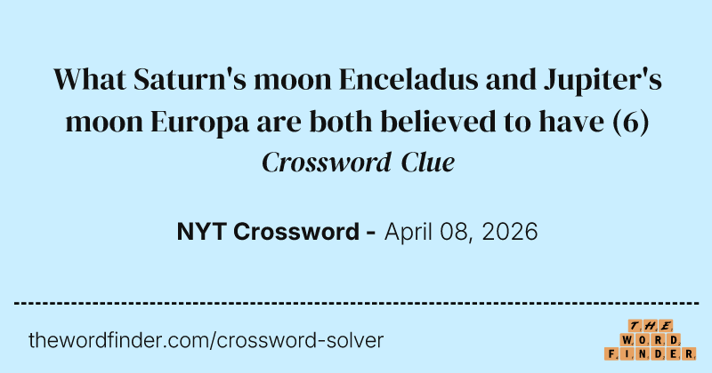 What Saturn's moon Enceladus and Jupiter's moon Europa are both believed to have crossword clue image