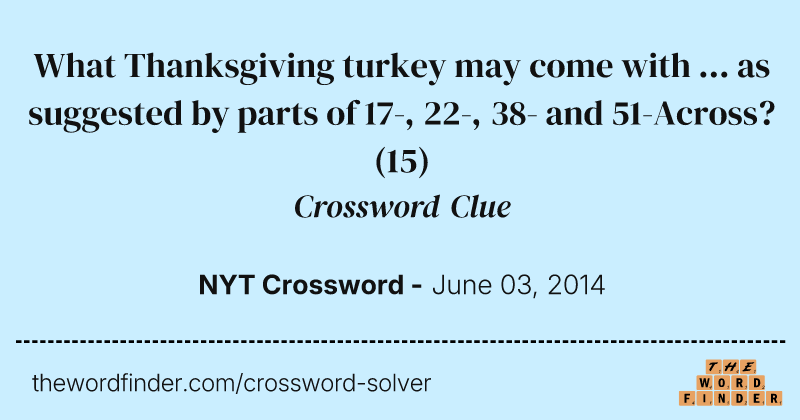 What Thanksgiving turkey may come with ... as suggested by parts of 17-, 22-, 38- and 51-Across? crossword clue image
