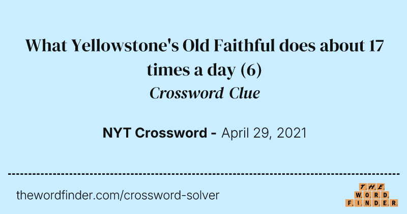 What Yellowstone's Old Faithful does about 17 times a day crossword clue image