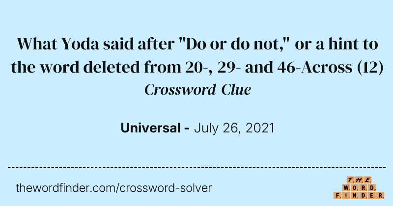 What Yoda said after "Do or do not," or a hint to the word deleted from 20-, 29- and 46-Across crossword clue image