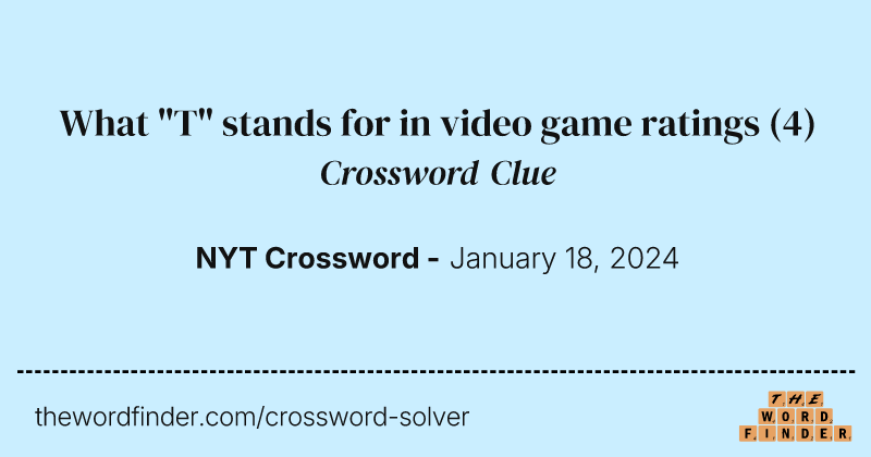 What "T" stands for in video game ratings crossword clue image