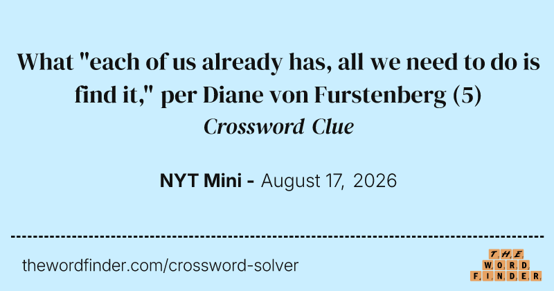What "each of us already has, all we need to do is find it," per Diane von Furstenberg crossword clue image