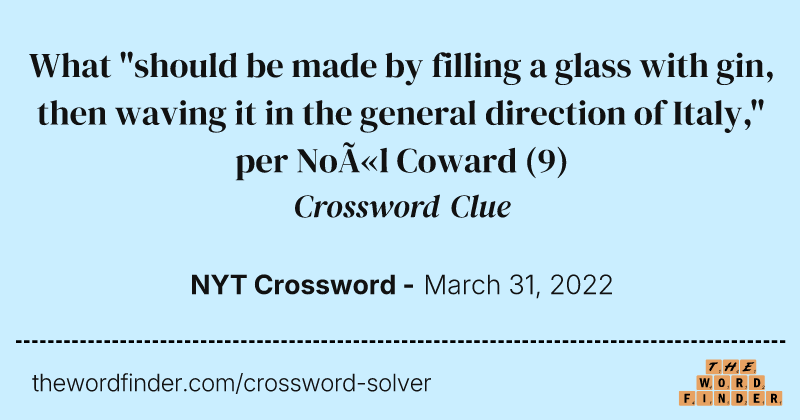 What "should be made by filling a glass with gin, then waving it in the general direction of Italy," per Noël Coward crossword clue image