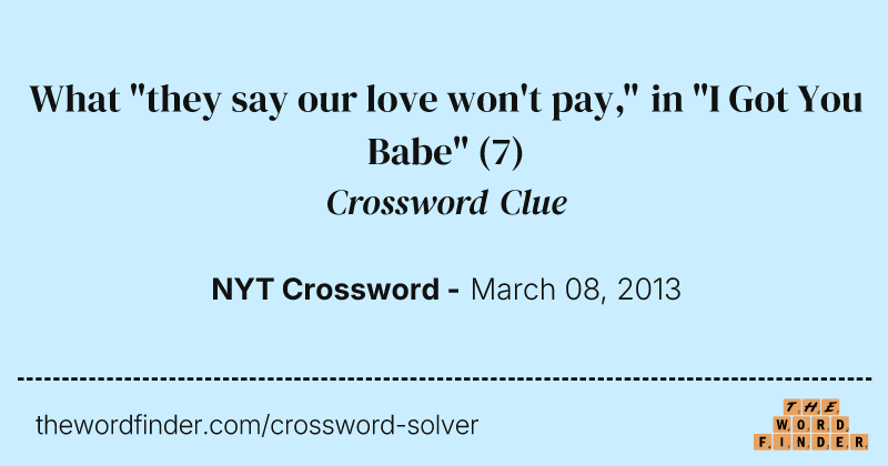 What "they say our love won't pay," in "I Got You Babe" crossword clue image