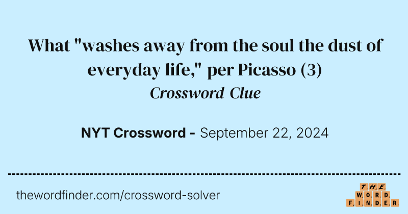 What "washes away from the soul the dust of everyday life," per Picasso crossword clue image