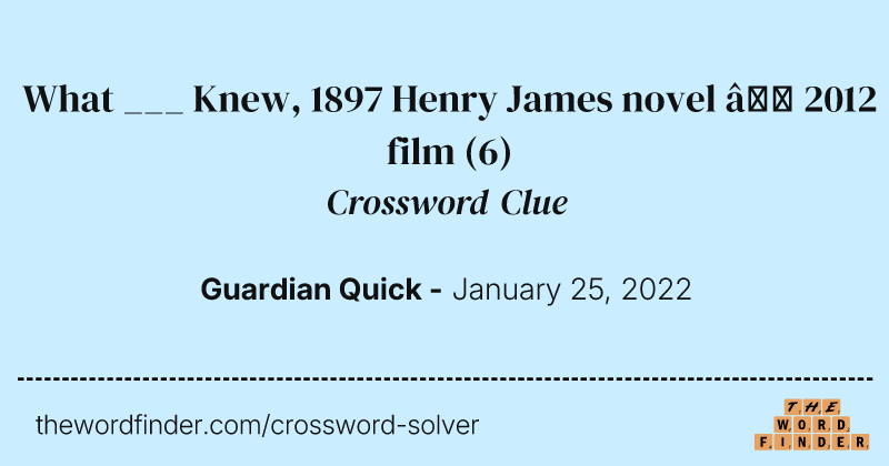 What ___ Knew, 1897 Henry James novel — 2012 film crossword clue image
