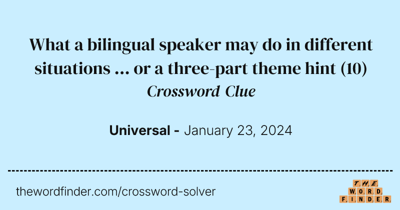 What a bilingual speaker may do in different situations ... or a three-part theme hint crossword clue image