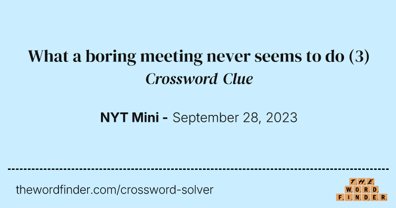 What a boring meeting never seems to do crossword clue image