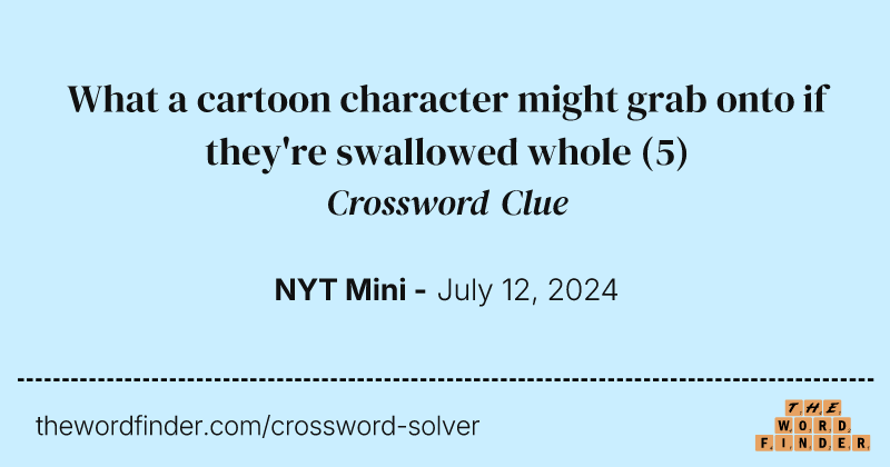 What a cartoon character might grab onto if they're swallowed whole crossword clue image