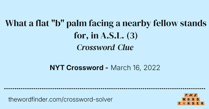 What a flat "b" palm facing a nearby fellow stands for, in A.S.L. crossword clue image