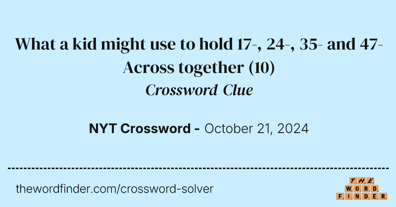 What a kid might use to hold 17-, 24-, 35- and 47-Across together crossword clue image