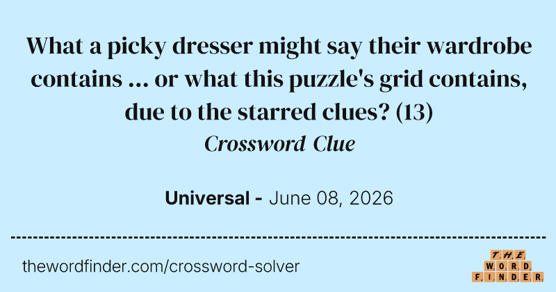 What a picky dresser might say their wardrobe contains ... or what this puzzle's grid contains, due to the starred clues? crossword clue image