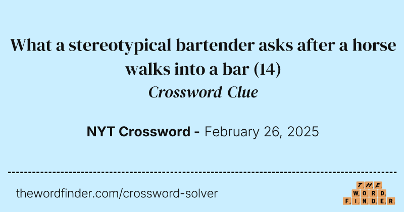 What a stereotypical bartender asks after a horse walks into a bar crossword clue image