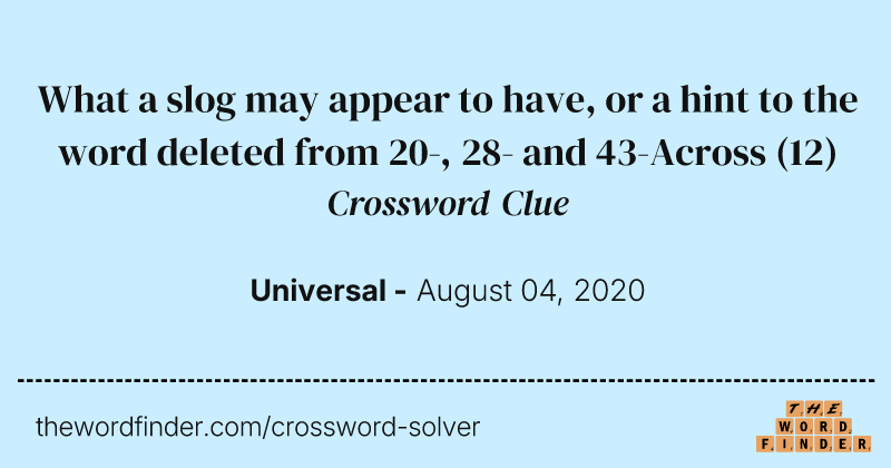 What a slog may appear to have, or a hint to the word deleted from 20-, 28- and 43-Across crossword clue image