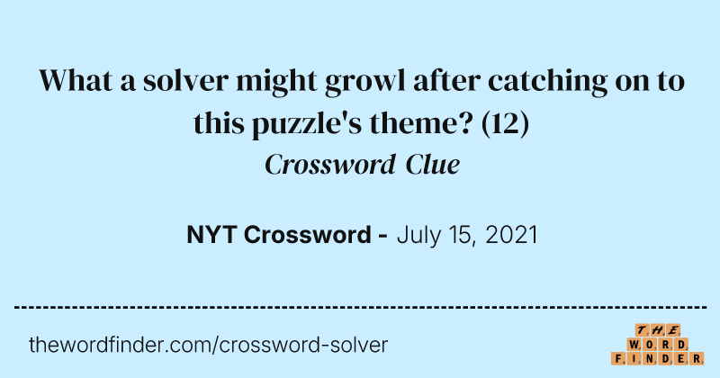 What a solver might growl after catching on to this puzzle's theme? crossword clue image