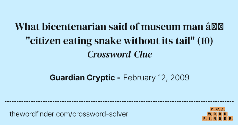 What bicentenarian said of museum man — "citizen eating snake without its tail" crossword clue image