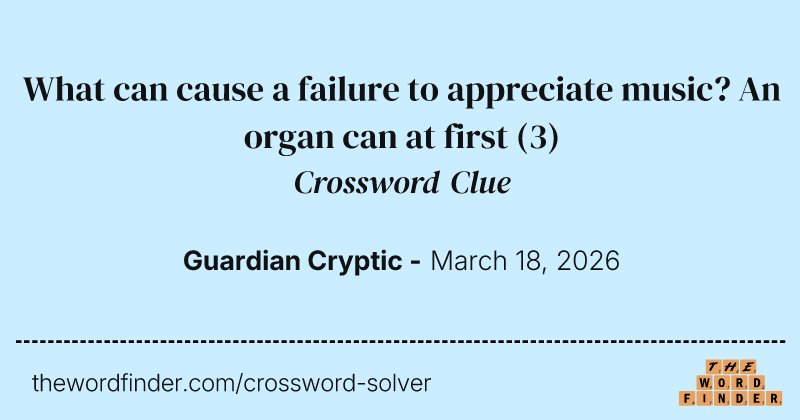 What can cause a failure to appreciate music? An organ can at first crossword clue image