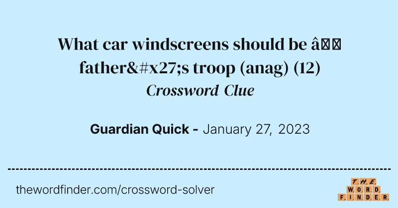 What car windscreens should be — father's troop (anag) crossword clue image