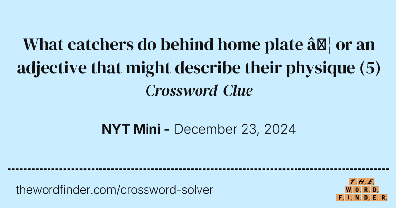 What catchers do behind home plate … or an adjective that might describe their physique crossword clue image