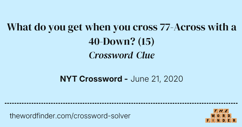 What do you get when you cross 77-Across with a 40-Down? crossword clue image