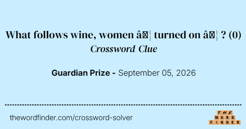 What follows wine, women … turned on … ? crossword clue image