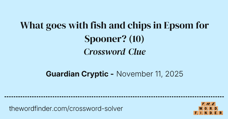 What goes with fish and chips in Epsom for Spooner? crossword clue image