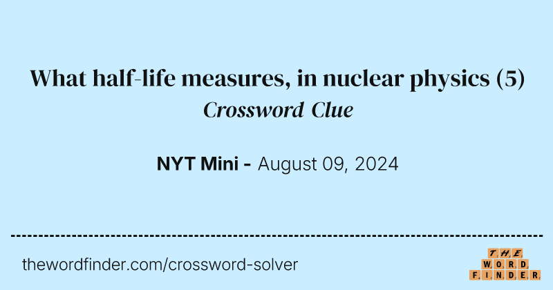 What half-life measures, in nuclear physics crossword clue image