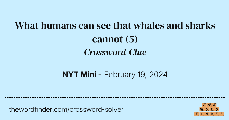 What humans can see that whales and sharks cannot crossword clue image
