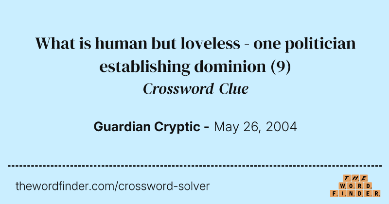 What is human but loveless - one politician establishing dominion crossword clue image
