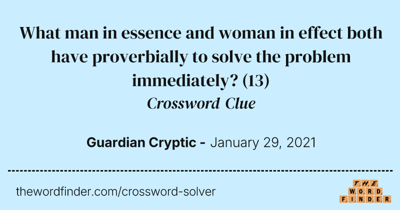 What man in essence and woman in effect both have proverbially to solve the problem immediately? crossword clue image