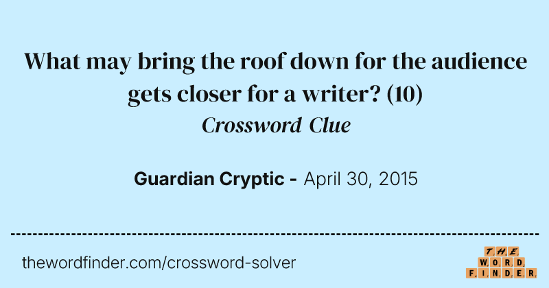 What may bring the roof down for the audience gets closer for a writer? crossword clue image