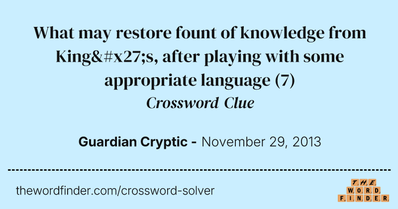 What may restore fount of knowledge from King's, after playing with some appropriate language crossword clue image