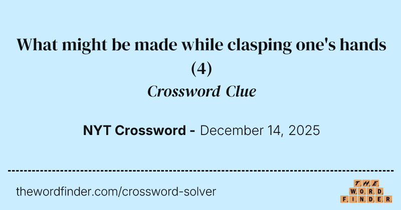 What might be made while clasping one's hands crossword clue image