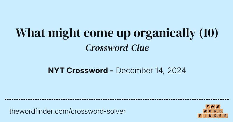 What might come up organically crossword clue image