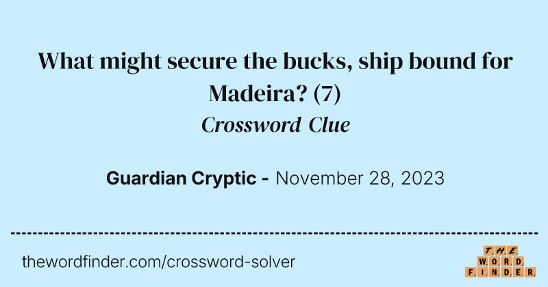 What might secure the bucks, ship bound for Madeira? crossword clue image