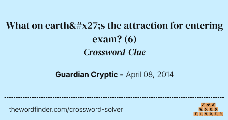 What on earth's the attraction for entering exam? crossword clue image