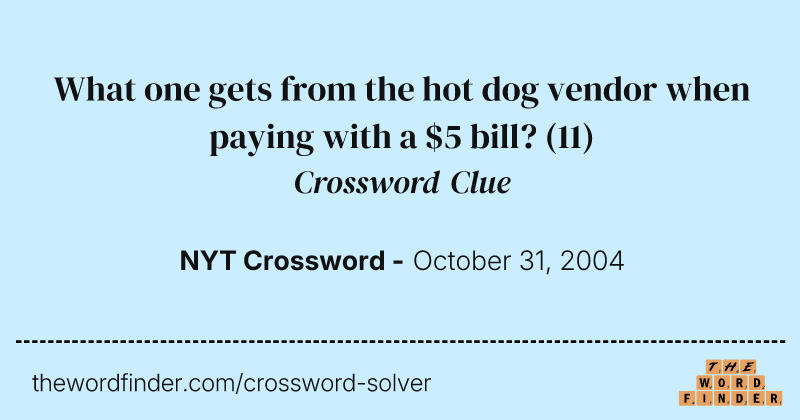 What one gets from the hot dog vendor when paying with a $5 bill? crossword clue image