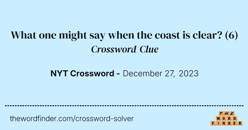 What one might say when the coast is clear? crossword clue image