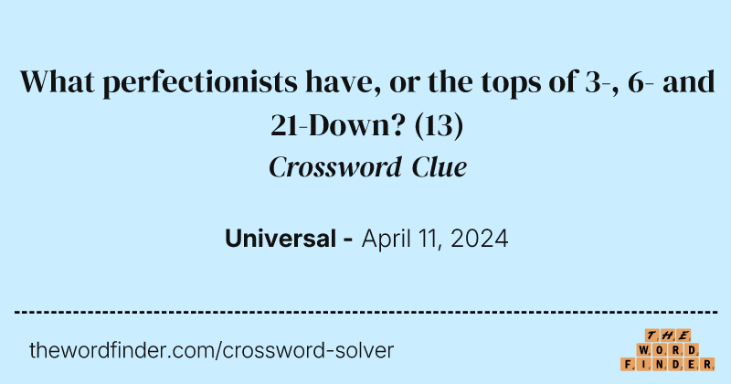 What perfectionists have, or the tops of 3-, 6- and 21-Down? crossword clue image