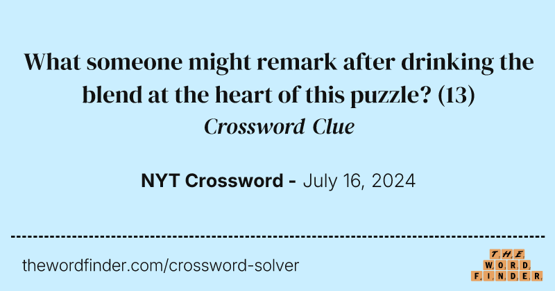 What someone might remark after drinking the blend at the heart of this puzzle? crossword clue image