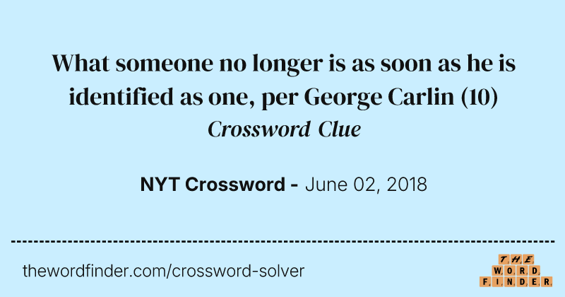 What someone no longer is as soon as he is identified as one, per George Carlin crossword clue image