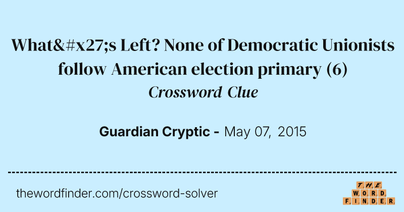 What's Left? None of Democratic Unionists follow American election primary crossword clue image