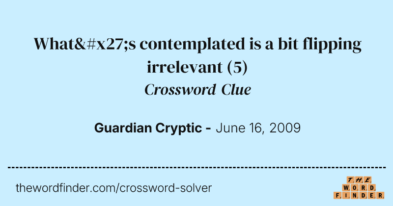 What's contemplated is a bit flipping irrelevant crossword clue image