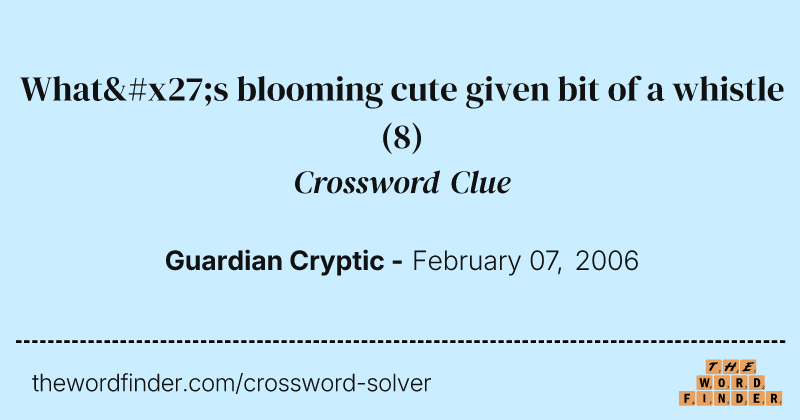 What's blooming cute given bit of a whistle crossword clue image