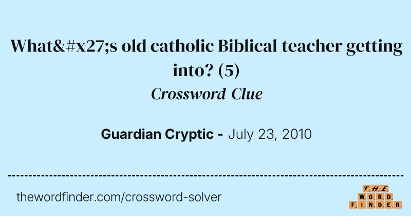 What's old catholic Biblical teacher getting into? crossword clue image