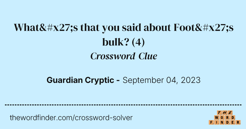 What's that you said about Foot's bulk? crossword clue image